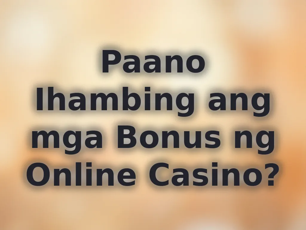Paano Ihambing ang mga Bonus ng Online Casino?