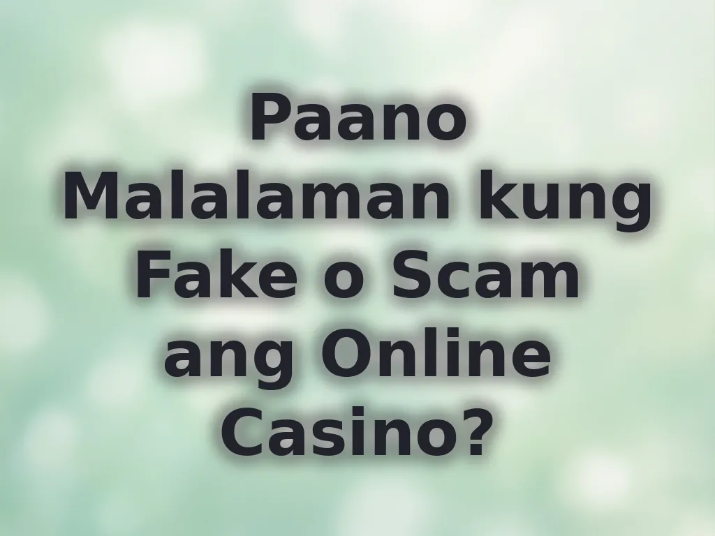 Paano Malalaman kung Fake o Scam ang Online Casino?